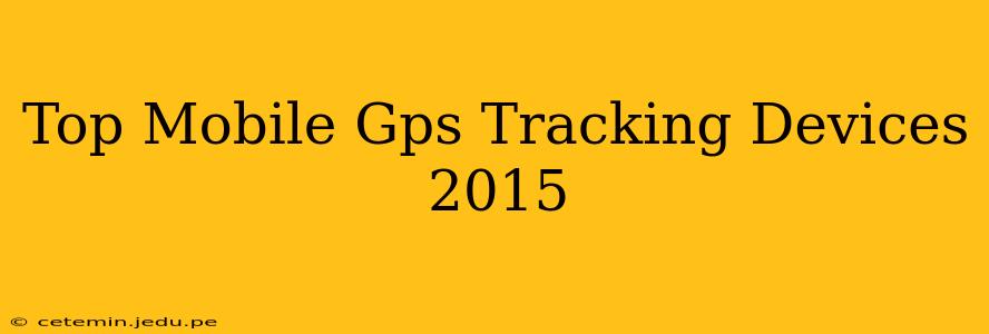 Top Mobile Gps Tracking Devices 2015