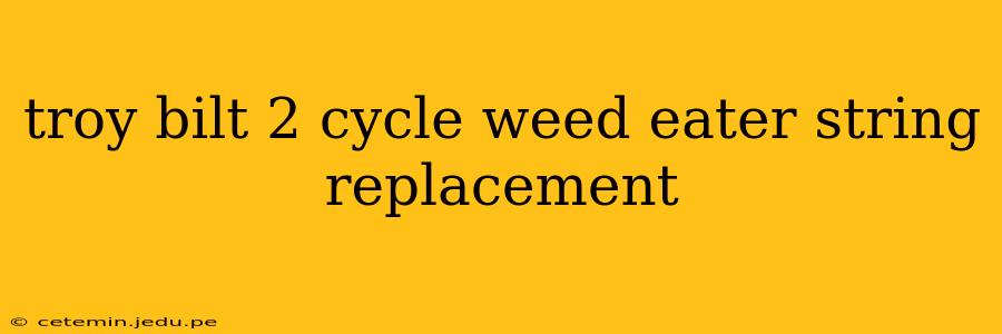 troy bilt 2 cycle weed eater string replacement