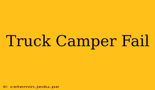Truck Camper Fail