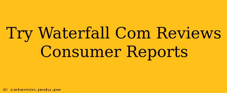 Try Waterfall Com Reviews Consumer Reports