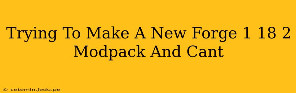 Trying To Make A New Forge 1 18 2 Modpack And Cant