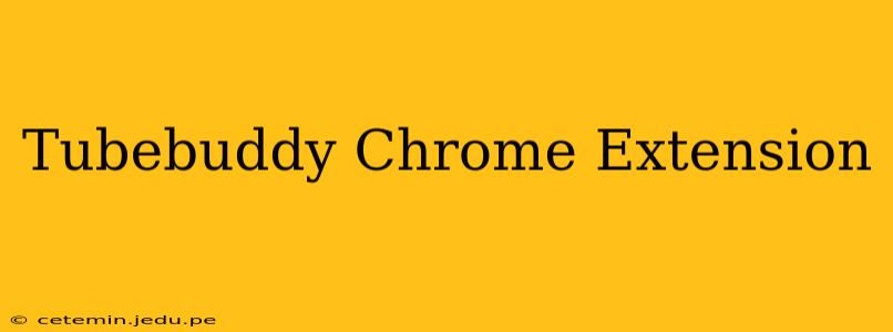 Tubebuddy Chrome Extension