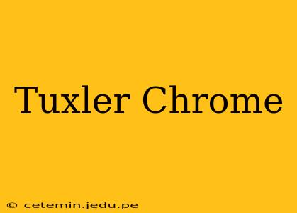 Tuxler Chrome