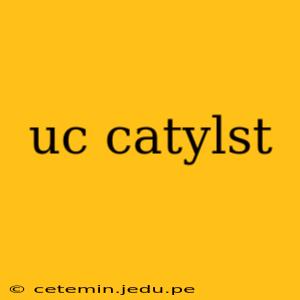 uc catylst