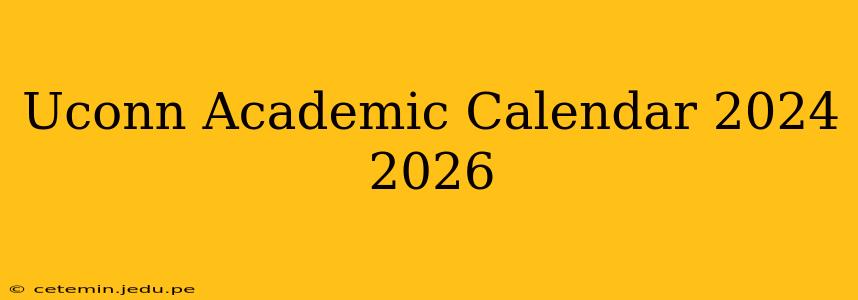 Uconn Academic Calendar 2024 2026