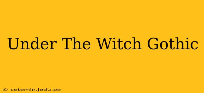Under The Witch Gothic