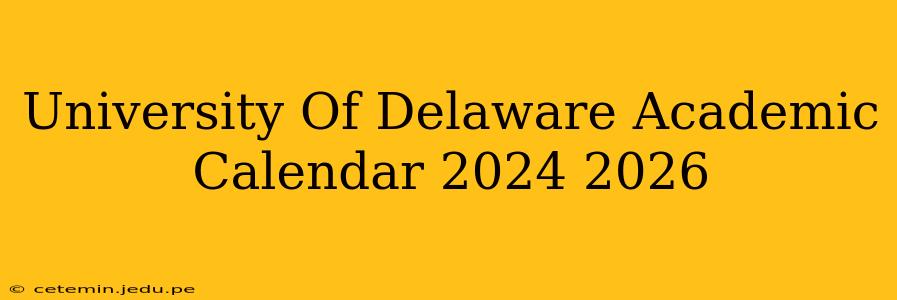University Of Delaware Academic Calendar 2024 2026