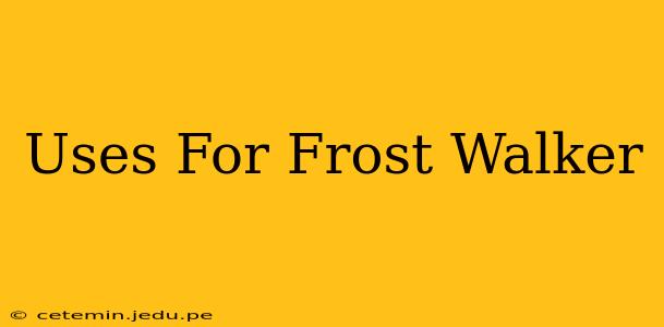 Uses For Frost Walker