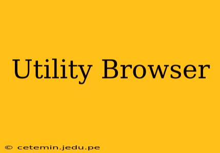 Utility Browser