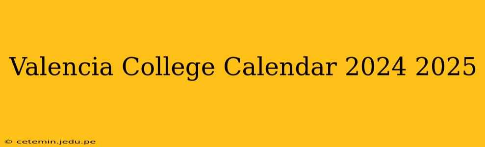 Valencia College Calendar 2024 2025