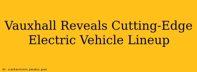 Vauxhall Reveals Cutting-Edge Electric Vehicle Lineup