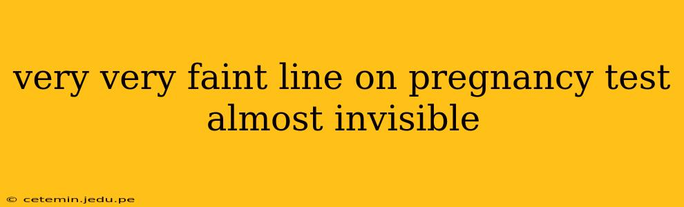 very very faint line on pregnancy test almost invisible