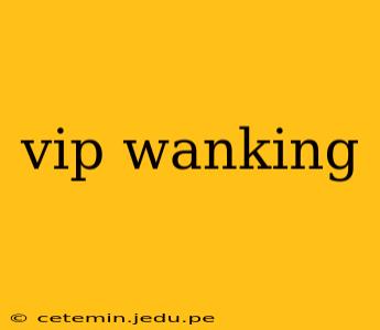 vip wanking