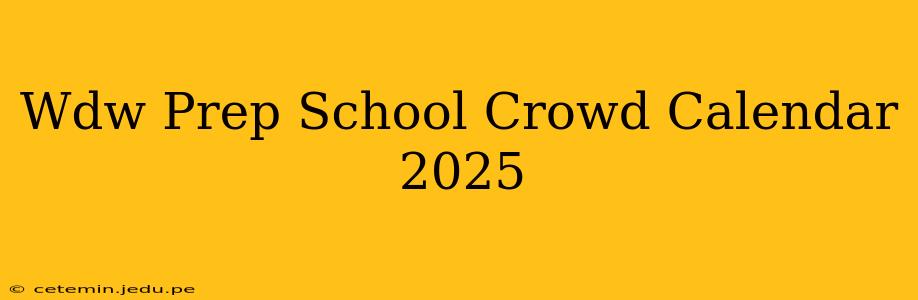 Wdw Prep School Crowd Calendar 2025