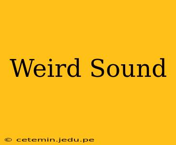 Weird Sound