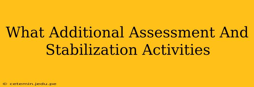 What Additional Assessment And Stabilization Activities