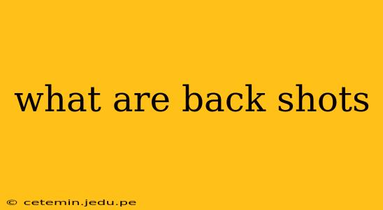what are back shots