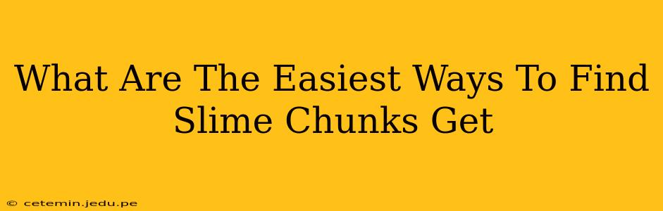 What Are The Easiest Ways To Find Slime Chunks Get