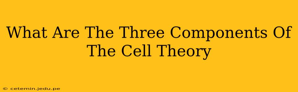 What Are The Three Components Of The Cell Theory
