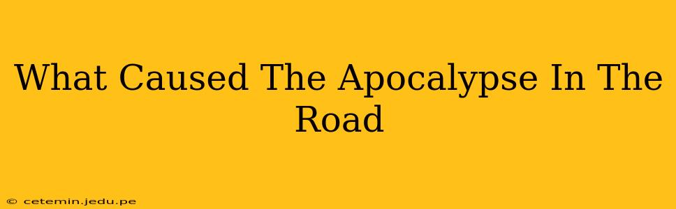 What Caused The Apocalypse In The Road