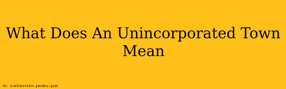 What Does An Unincorporated Town Mean