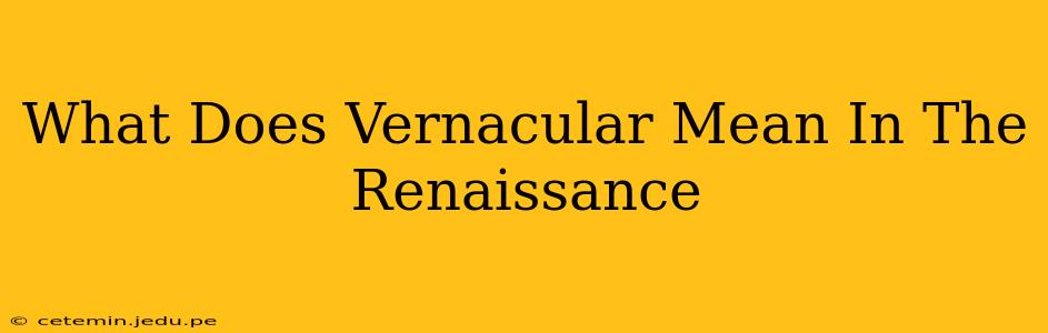 What Does Vernacular Mean In The Renaissance