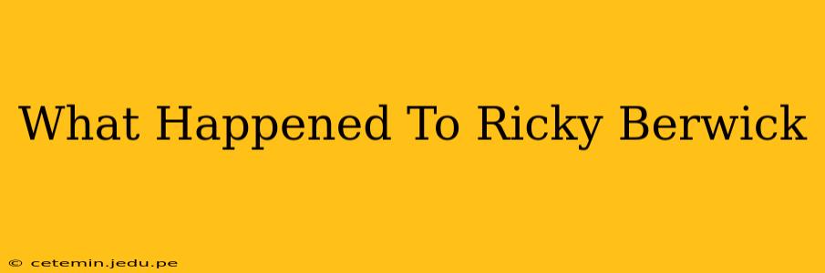 What Happened To Ricky Berwick