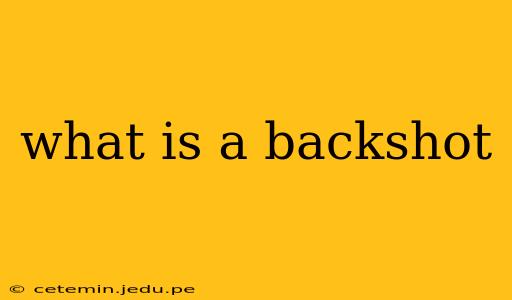 what is a backshot