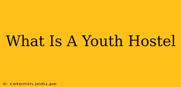 What Is A Youth Hostel
