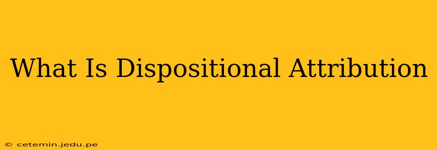 What Is Dispositional Attribution