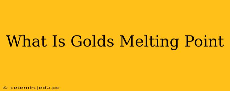 What Is Golds Melting Point