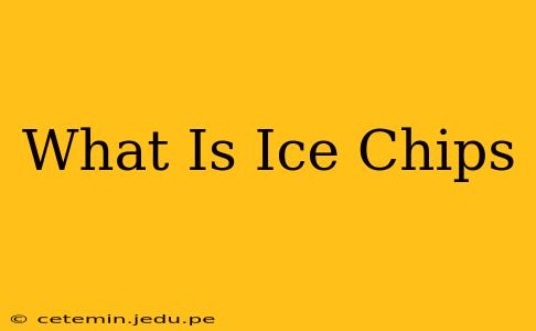 What Is Ice Chips