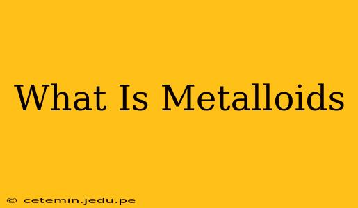 What Is Metalloids