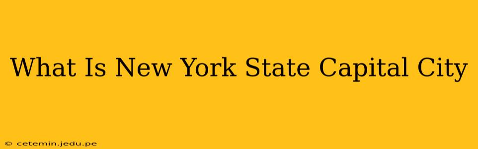 What Is New York State Capital City