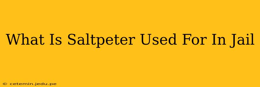 What Is Saltpeter Used For In Jail