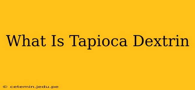 What Is Tapioca Dextrin