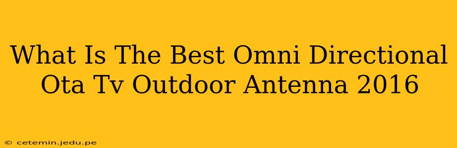 What Is The Best Omni Directional Ota Tv Outdoor Antenna 2016