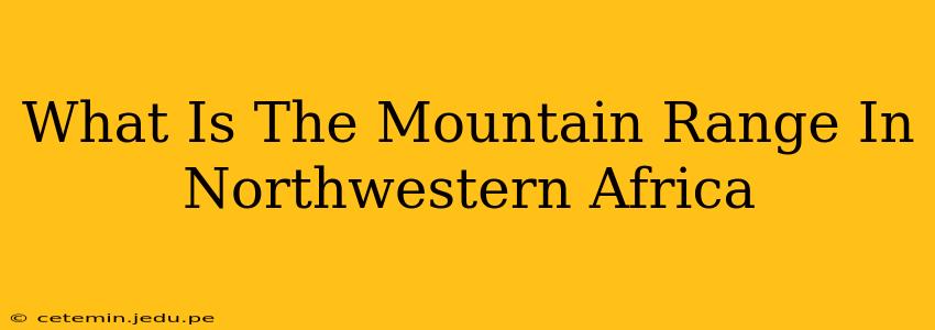 What Is The Mountain Range In Northwestern Africa