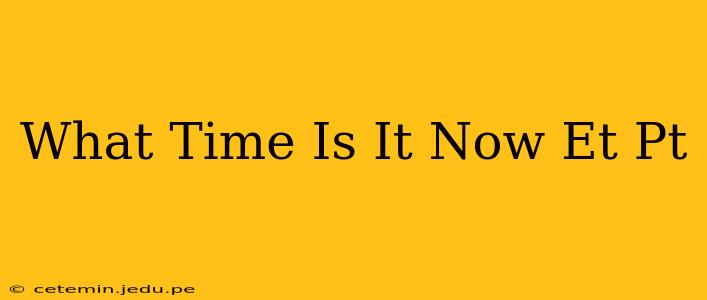 What Time Is It Now Et Pt