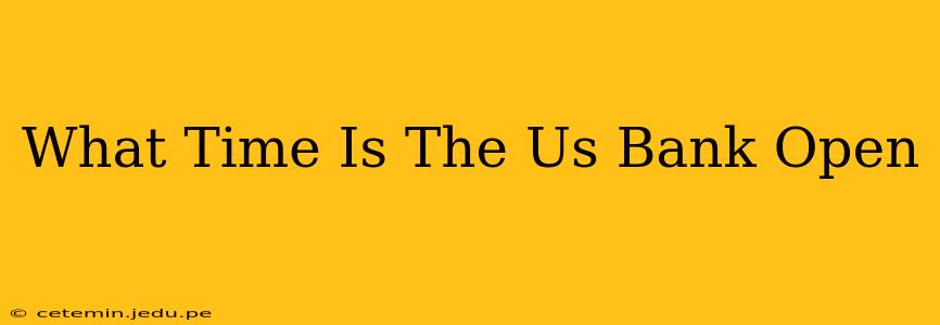 What Time Is The Us Bank Open
