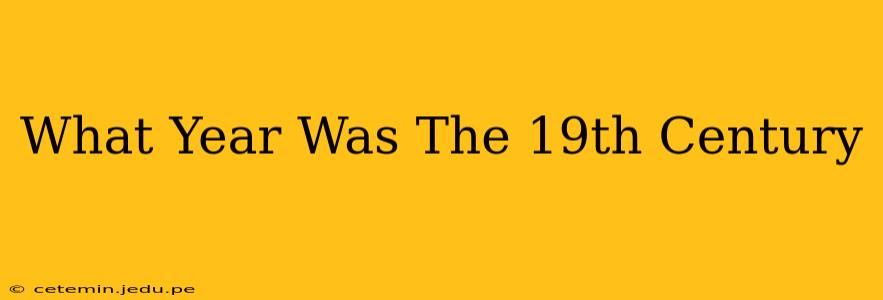What Year Was The 19th Century