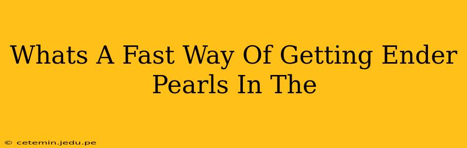 Whats A Fast Way Of Getting Ender Pearls In The