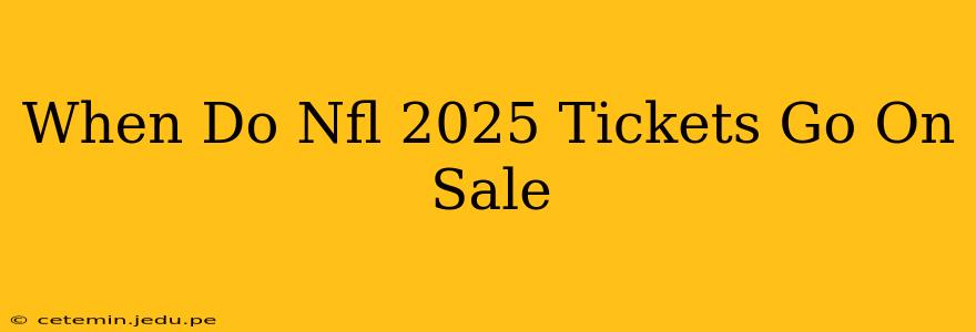When Do Nfl 2025 Tickets Go On Sale