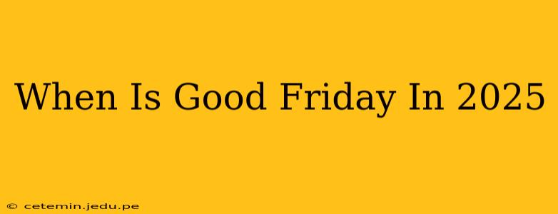 When Is Good Friday In 2025