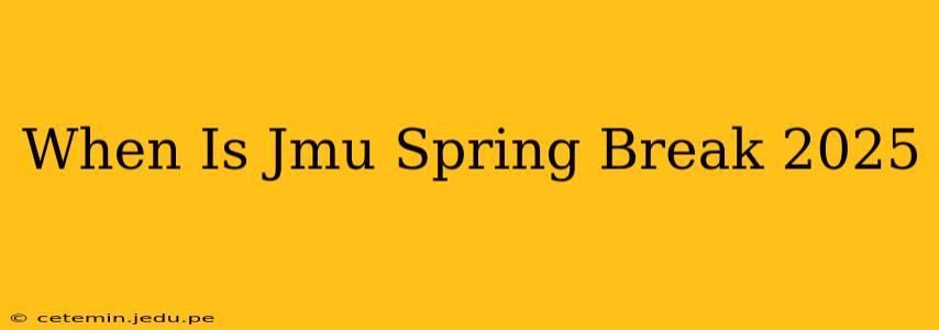 When Is Jmu Spring Break 2025