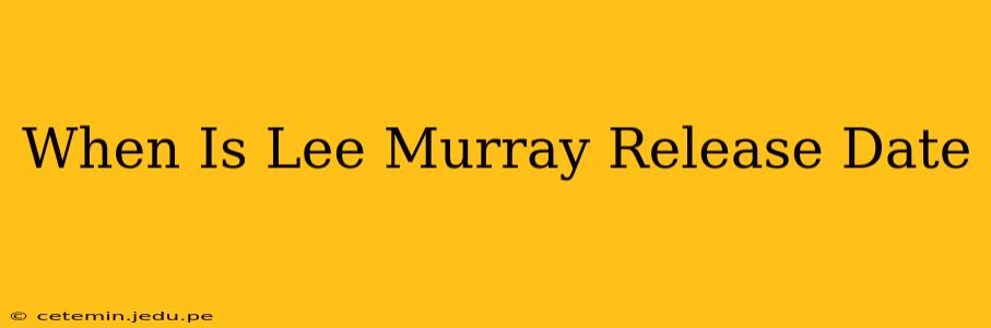 When Is Lee Murray Release Date