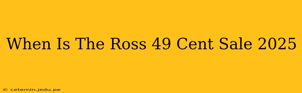 When Is The Ross 49 Cent Sale 2025