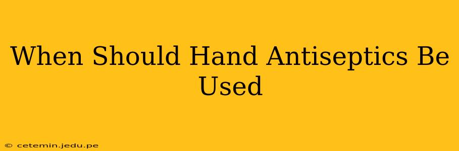 When Should Hand Antiseptics Be Used