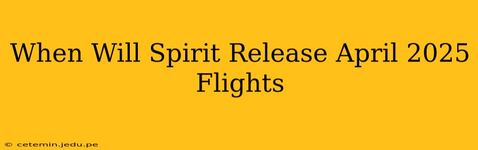 When Will Spirit Release April 2025 Flights