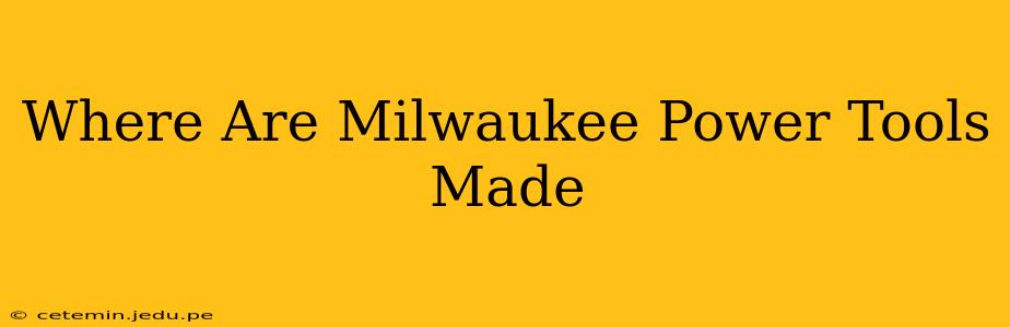 Where Are Milwaukee Power Tools Made